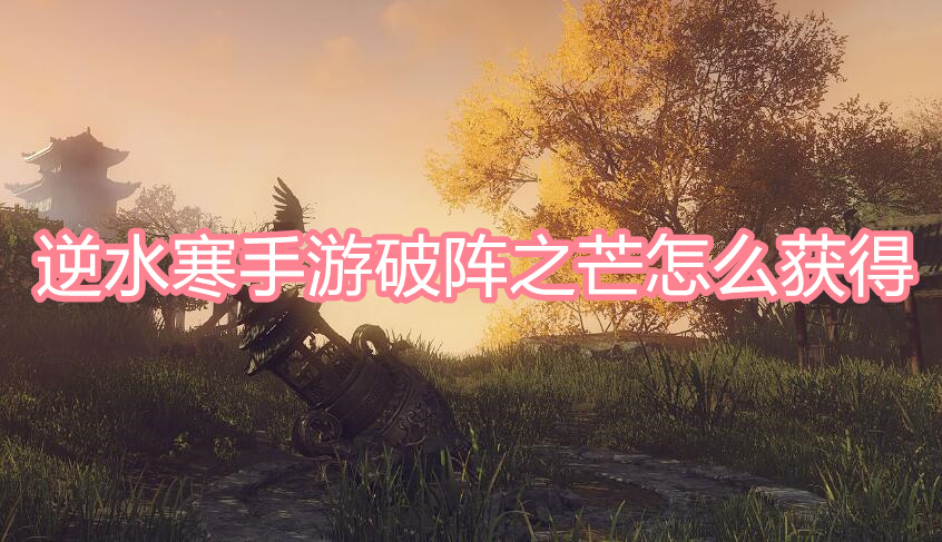 逆水寒手游破阵之芒怎么获得